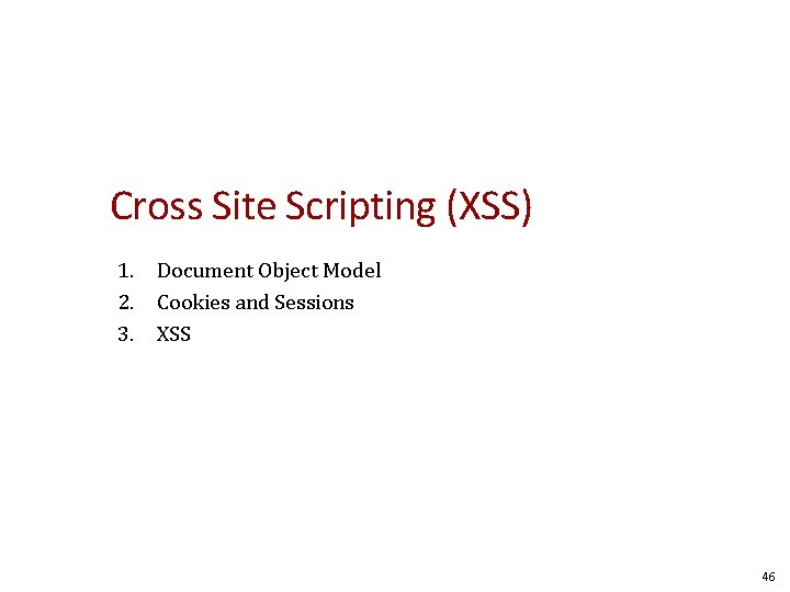Cross Site Scripting (XSS) 1. Document Object Model 2. Cookies and Sessions 3. XSS