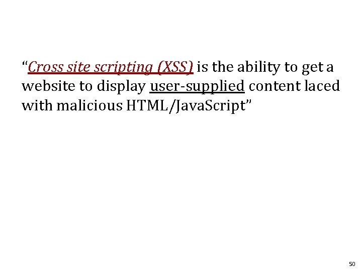 “Cross site scripting (XSS) is the ability to get a website to display user-supplied