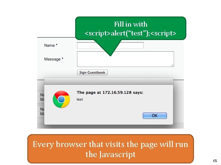 Fill in with <script>alert(“test”); <script> Every browser that visits the page will run the