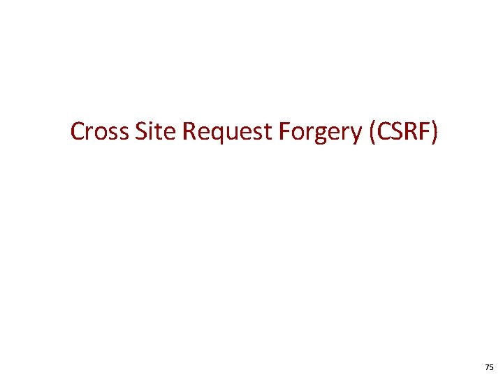 Cross Site Request Forgery (CSRF) 75 