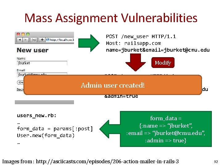 Mass Assignment Vulnerabilities POST /new_user HTTP/1. 1 Host: railsapp. com name=jburket&email=jburket@cmu. edu Modify jburket@cmu.