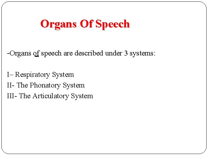 Organs Of Speech -Organs of speech are described under 3 systems: I– Respiratory System Organs Of Speech -Organs of speech are described under 3 systems: I– Respiratory System