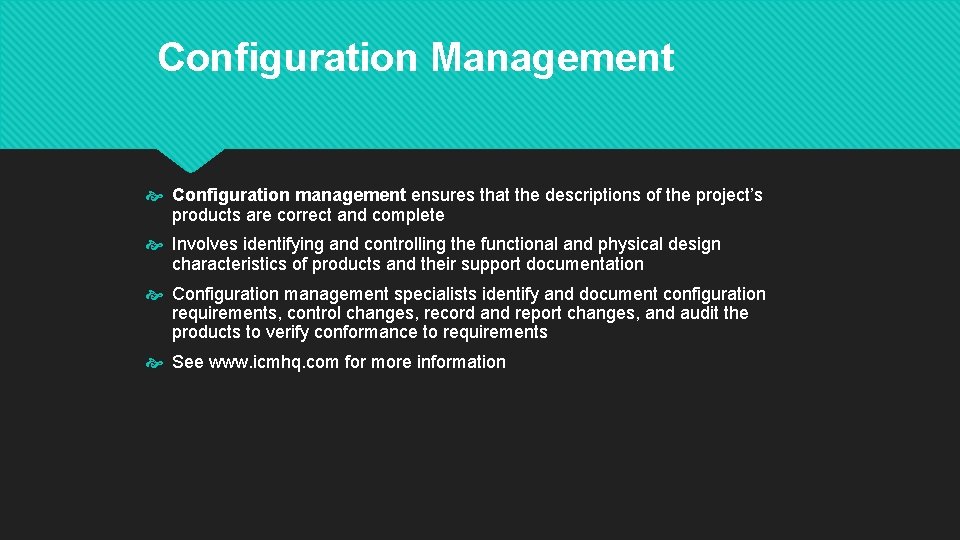 Configuration Management Configuration management ensures that the descriptions of the project’s products are correct