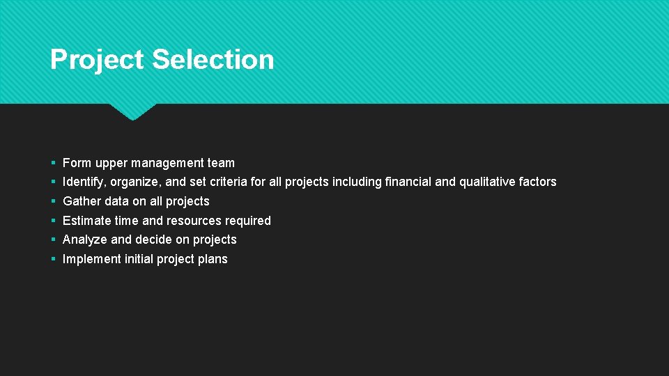 Project Selection § § § Form upper management team Identify, organize, and set criteria