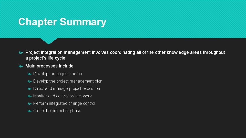 Chapter Summary Project integration management involves coordinating all of the other knowledge areas throughout