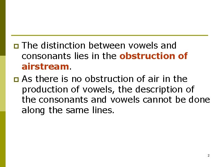 The distinction between vowels and consonants lies in the obstruction of airstream. p As