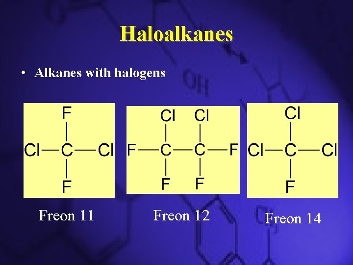 Haloalkanes • Alkanes with halogens Freon 11 Freon 12 Freon 14 