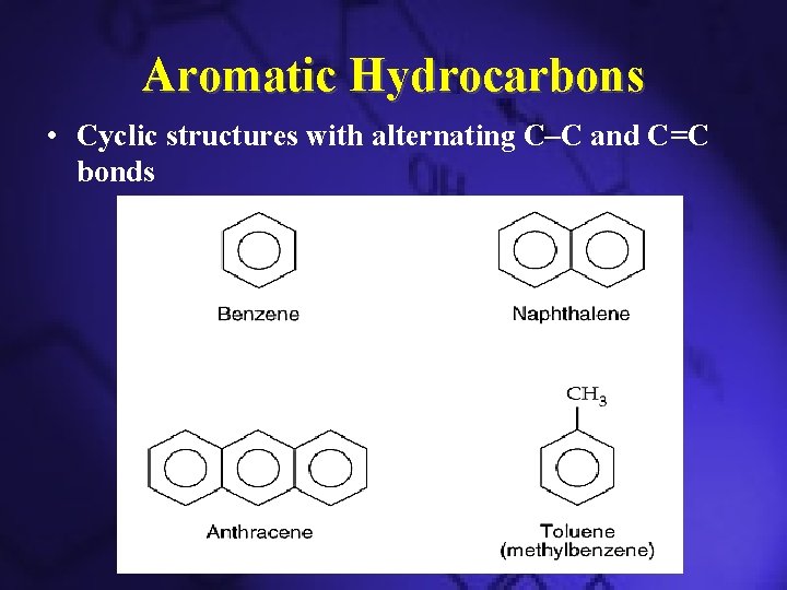 Aromatic Hydrocarbons • Cyclic structures with alternating C–C and C=C bonds 