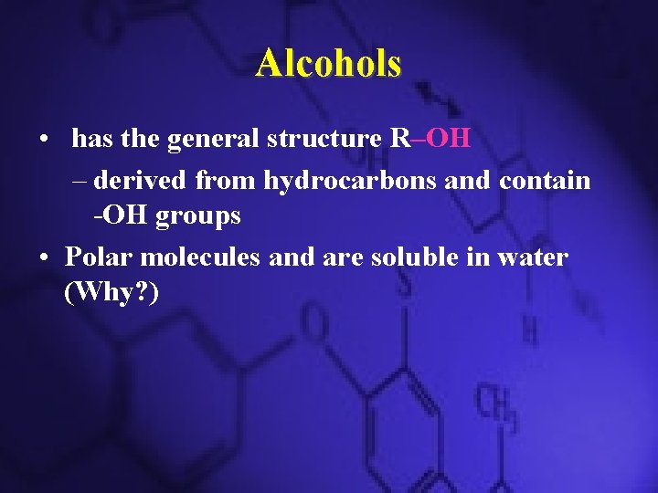 Alcohols • has the general structure R–OH – derived from hydrocarbons and contain -OH
