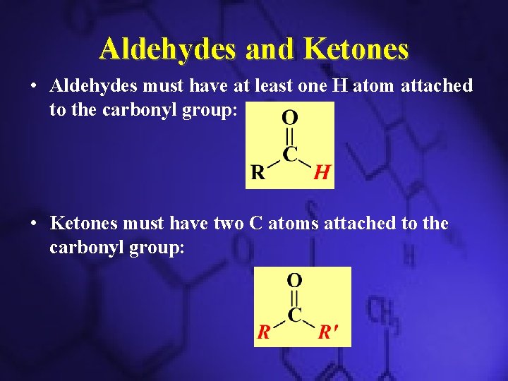 Aldehydes and Ketones • Aldehydes must have at least one H atom attached to