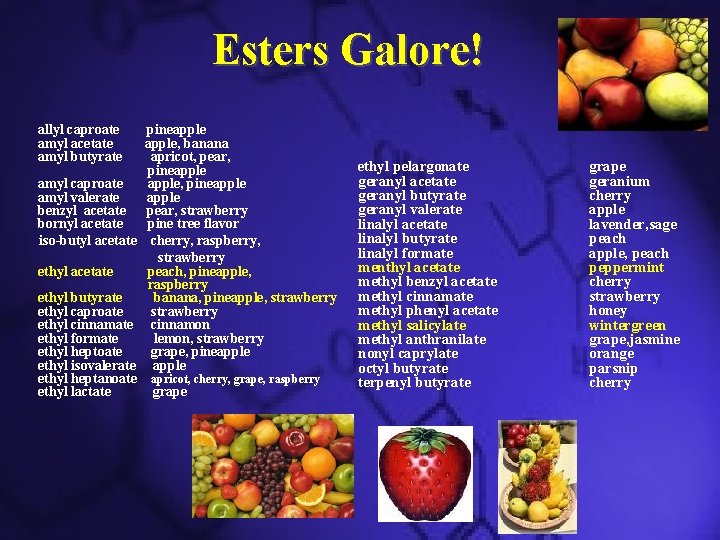 Esters Galore! allyl caproate pineapple amyl acetate apple, banana amyl butyrate apricot, pear, ethyl