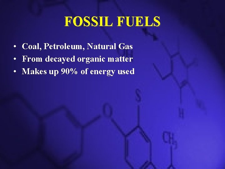 FOSSIL FUELS • Coal, Petroleum, Natural Gas • From decayed organic matter • Makes