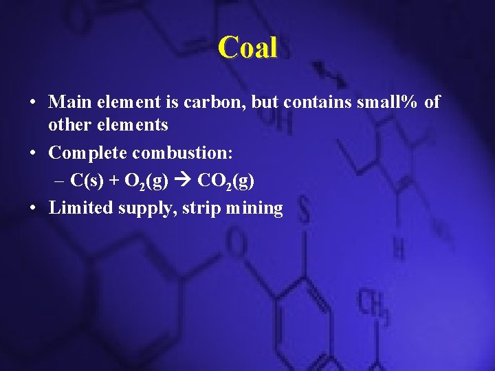 Coal • Main element is carbon, but contains small% of other elements • Complete