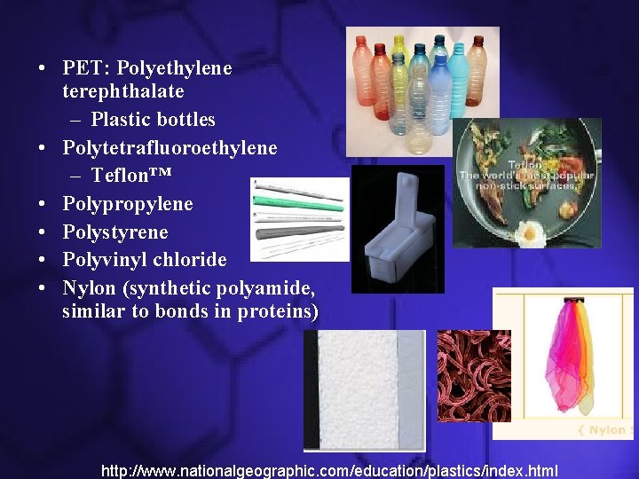  • PET: Polyethylene terephthalate – Plastic bottles • Polytetrafluoroethylene – Teflon™ • Polypropylene