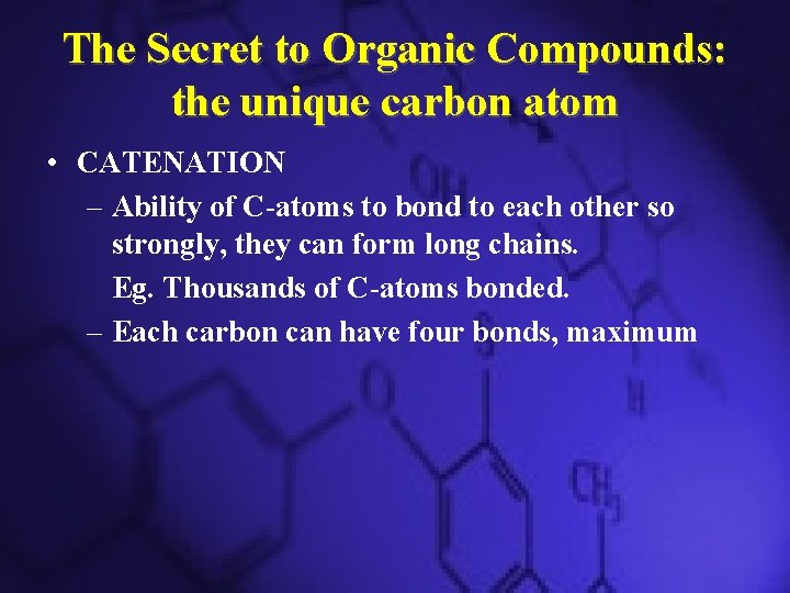 The Secret to Organic Compounds: the unique carbon atom • CATENATION – Ability of