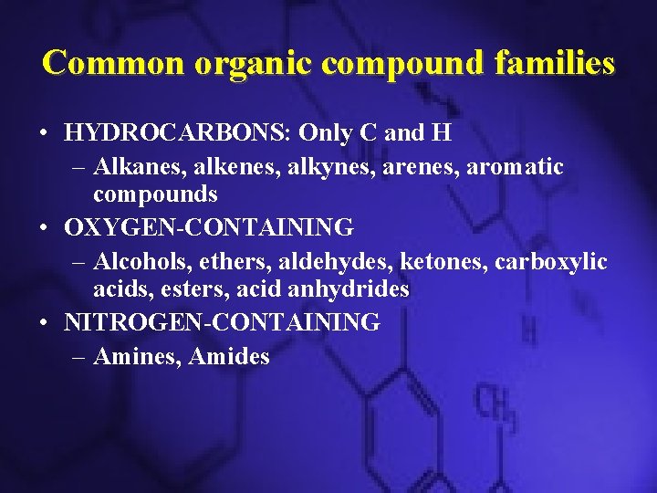 Common organic compound families • HYDROCARBONS: Only C and H – Alkanes, alkenes, alkynes,