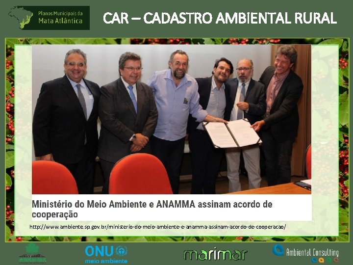 CAR – CADASTRO AMBIENTAL RURAL http: //www. ambiente. sp. gov. br/ministerio-do-meio-ambiente-e-anamma-assinam-acordo-de-cooperacao/ 
