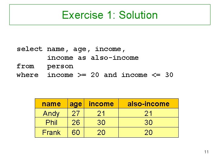 Exercise 1: Solution select name, age, income as also-income from person where income >=