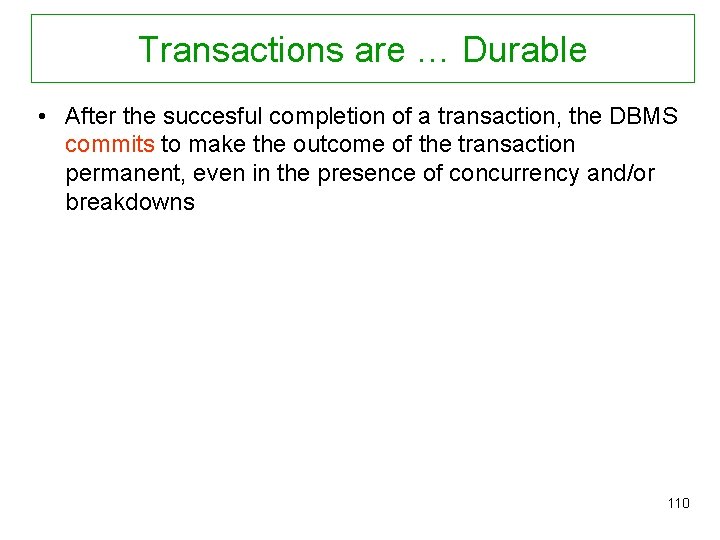 Transactions are … Durable • After the succesful completion of a transaction, the DBMS