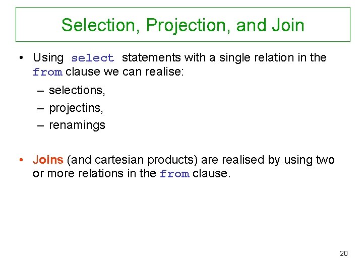 Selection, Projection, and Join • Using select statements with a single relation in the