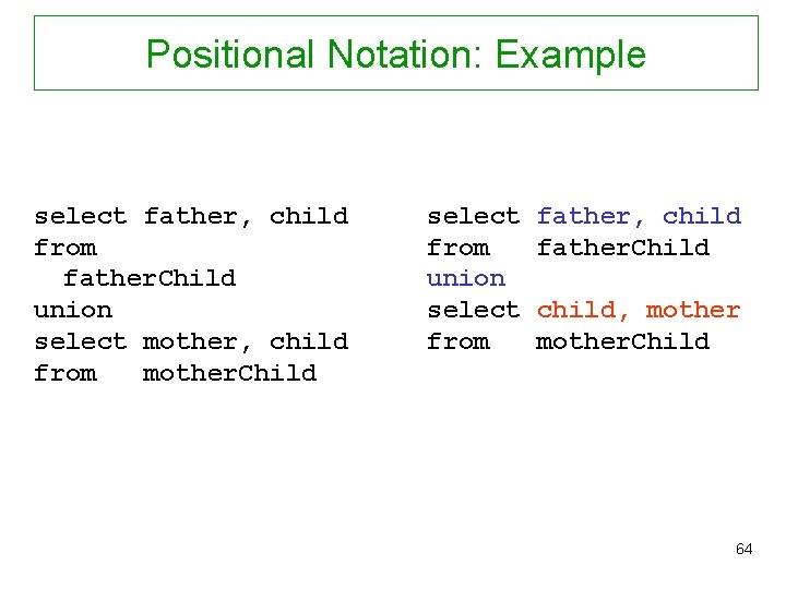 Positional Notation: Example select father, child from father. Child union select mother, child from
