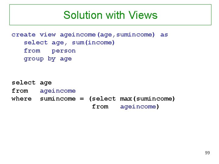 Solution with Views create view ageincome(age, sumincome) as select age, sum(income) from person group