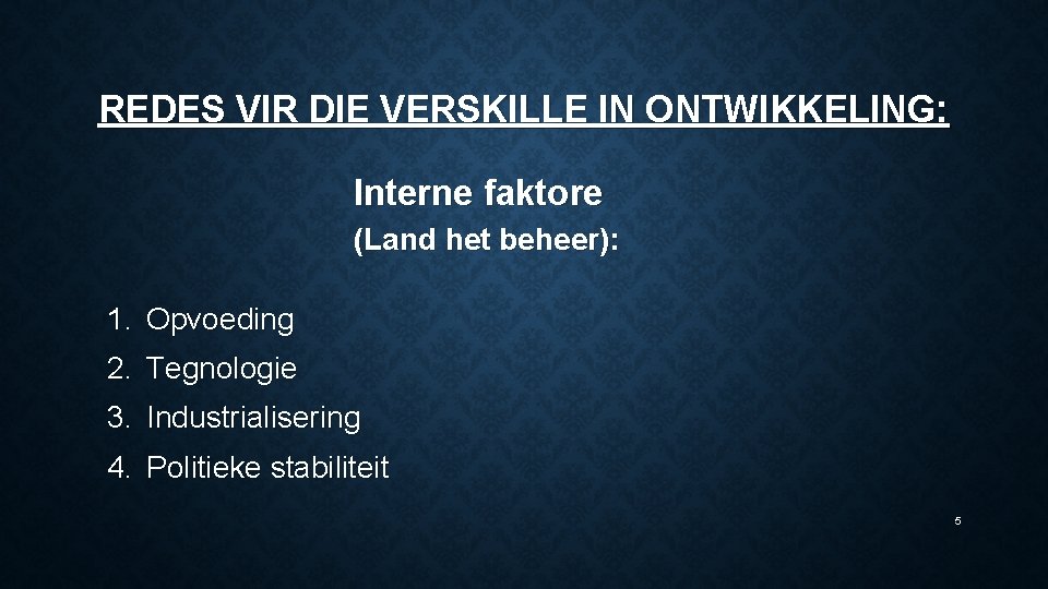 REDES VIR DIE VERSKILLE IN ONTWIKKELING: Interne faktore (Land het beheer): 1. Opvoeding 2.