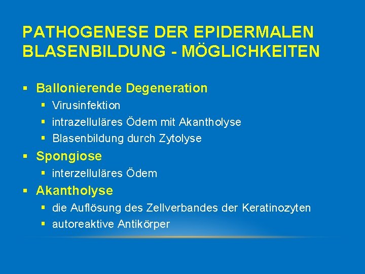 PATHOGENESE DER EPIDERMALEN BLASENBILDUNG - MÖGLICHKEITEN § Ballonierende Degeneration § Virusinfektion § intrazelluläres Ödem