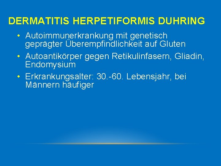 DERMATITIS HERPETIFORMIS DUHRING • Autoimmunerkrankung mit genetisch geprägter Überempfindlichkeit auf Gluten • Autoantikörper gegen