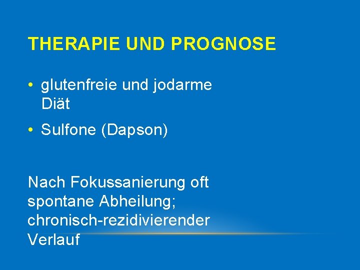 THERAPIE UND PROGNOSE • glutenfreie und jodarme Diät • Sulfone (Dapson) Nach Fokussanierung oft
