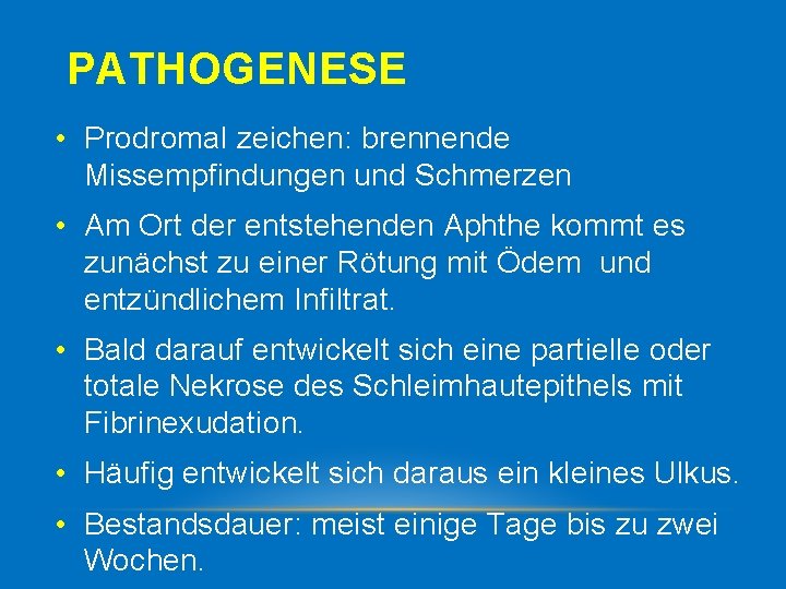 PATHOGENESE • Prodromal zeichen: brennende Missempfindungen und Schmerzen • Am Ort der entstehenden Aphthe