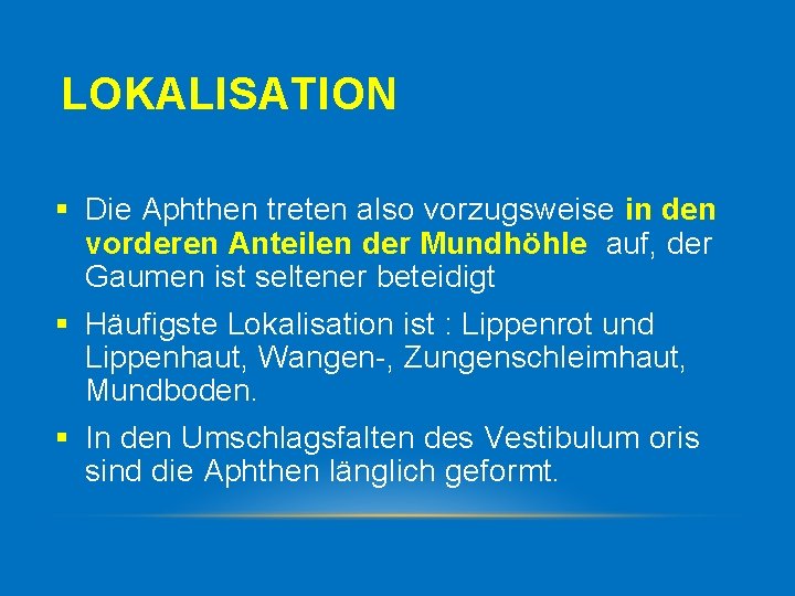 LOKALISATION § Die Aphthen treten also vorzugsweise in den vorderen Anteilen der Mundhöhle auf,