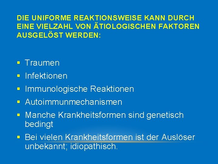 DIE UNIFORME REAKTIONSWEISE KANN DURCH EINE VIELZAHL VON ÄTIOLOGISCHEN FAKTOREN AUSGELÖST WERDEN: § Traumen