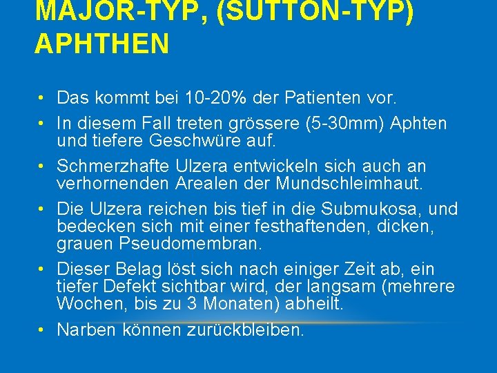 MAJOR-TYP, (SUTTON-TYP) APHTHEN • Das kommt bei 10 20% der Patienten vor. • In