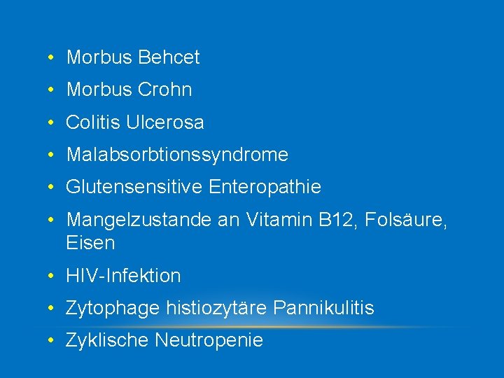  • Morbus Behcet • Morbus Crohn • Colitis Ulcerosa • Malabsorbtionssyndrome • Glutensensitive