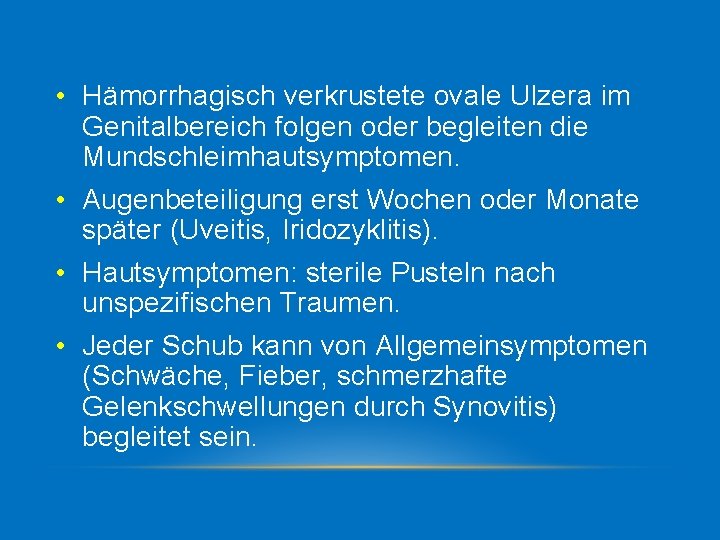  • Hämorrhagisch verkrustete ovale Ulzera im Genitalbereich folgen oder begleiten die Mundschleimhautsymptomen. •