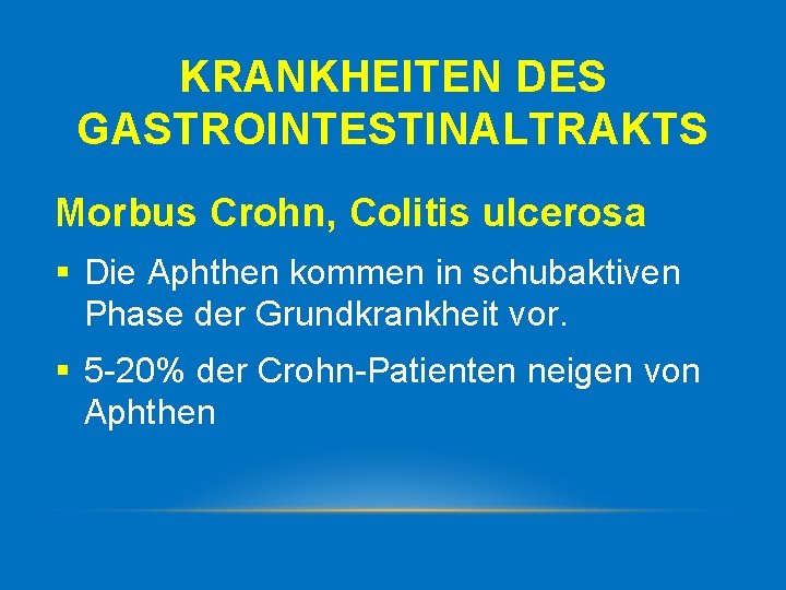 KRANKHEITEN DES GASTROINTESTINALTRAKTS Morbus Crohn, Colitis ulcerosa § Die Aphthen kommen in schubaktiven Phase
