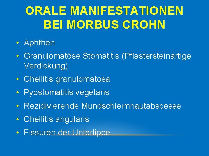 ORALE MANIFESTATIONEN BEI MORBUS CROHN • Aphthen • Granulomatöse Stomatitis (Pflastersteinartige Verdickung) • Cheilitis