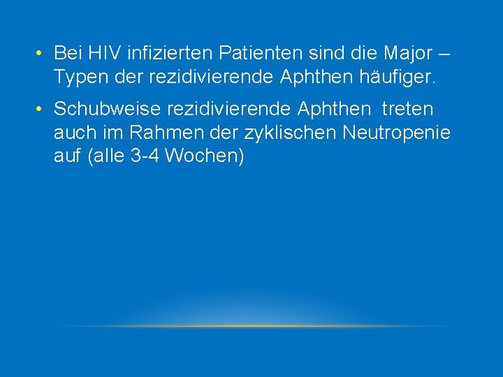  • Bei HIV infizierten Patienten sind die Major – Typen der rezidivierende Aphthen