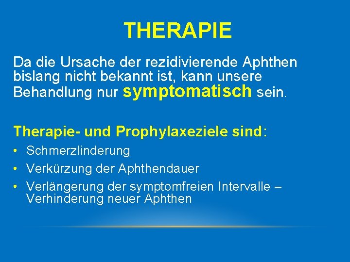 THERAPIE Da die Ursache der rezidivierende Aphthen bislang nicht bekannt ist, kann unsere Behandlung