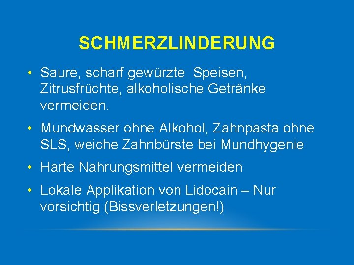 SCHMERZLINDERUNG • Saure, scharf gewürzte Speisen, Zitrusfrüchte, alkoholische Getränke vermeiden. • Mundwasser ohne Alkohol,