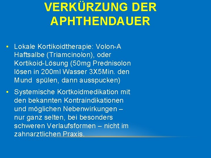 VERKÜRZUNG DER APHTHENDAUER • Lokale Kortikoidtherapie: Volon A Haftsalbe (Triamcinolon), oder Kortikoid Lösung (50