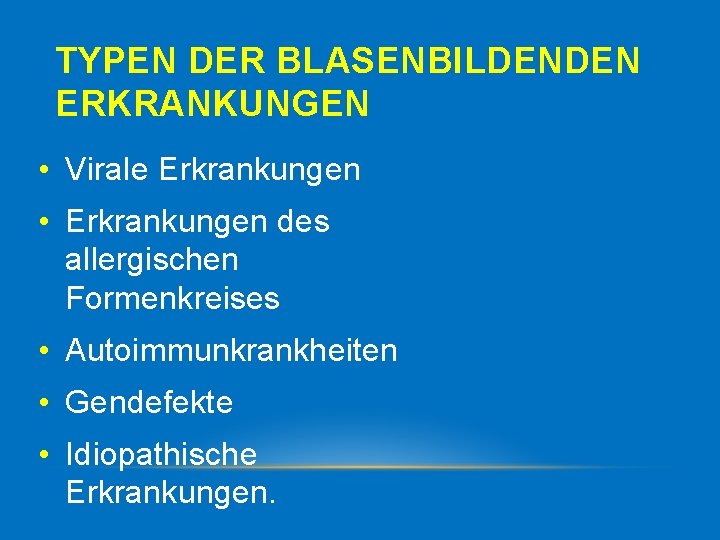 TYPEN DER BLASENBILDENDEN ERKRANKUNGEN • Virale Erkrankungen • Erkrankungen des allergischen Formenkreises • Autoimmunkrankheiten