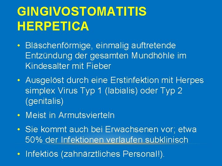 GINGIVOSTOMATITIS HERPETICA • Bläschenförmige, einmalig auftretende Entzündung der gesamten Mundhöhle im Kindesalter mit Fieber