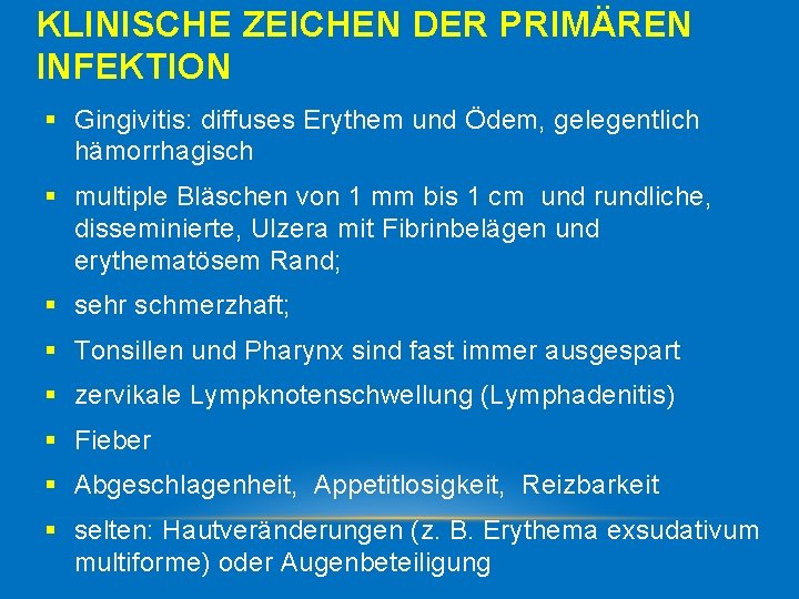KLINISCHE ZEICHEN DER PRIMÄREN INFEKTION § Gingivitis: diffuses Erythem und Ödem, gelegentlich hämorrhagisch §