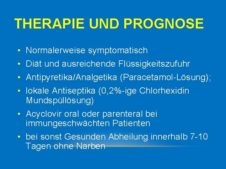 THERAPIE UND PROGNOSE • Normalerweise symptomatisch • Diät und ausreichende Flüssigkeitszufuhr • Antipyretika/Analgetika (Paracetamol