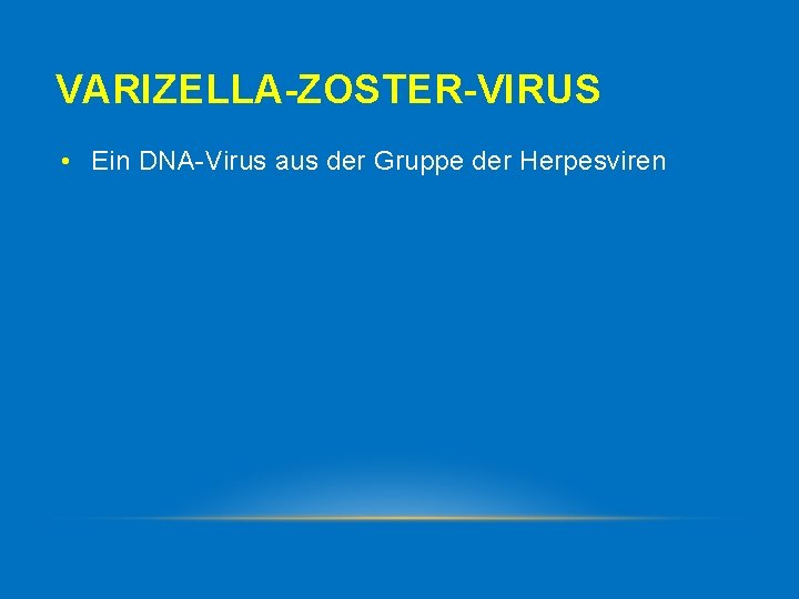 VARIZELLA-ZOSTER-VIRUS • Ein DNA Virus aus der Gruppe der Herpesviren 