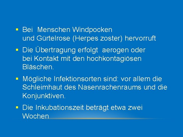§ Bei Menschen Windpocken und Gürtelrose (Herpes zoster) hervorruft § Die Übertragung erfolgt aerogen