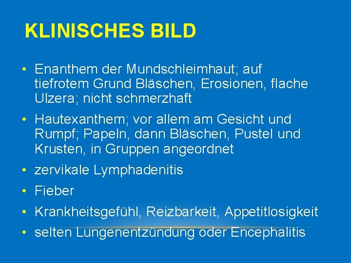 KLINISCHES BILD • Enanthem der Mundschleimhaut; auf tiefrotem Grund Bläschen, Erosionen, flache Ulzera; nicht